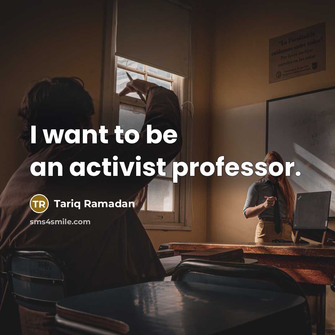 “I want to be an activist professor.…” quote by Tariq Ramadan