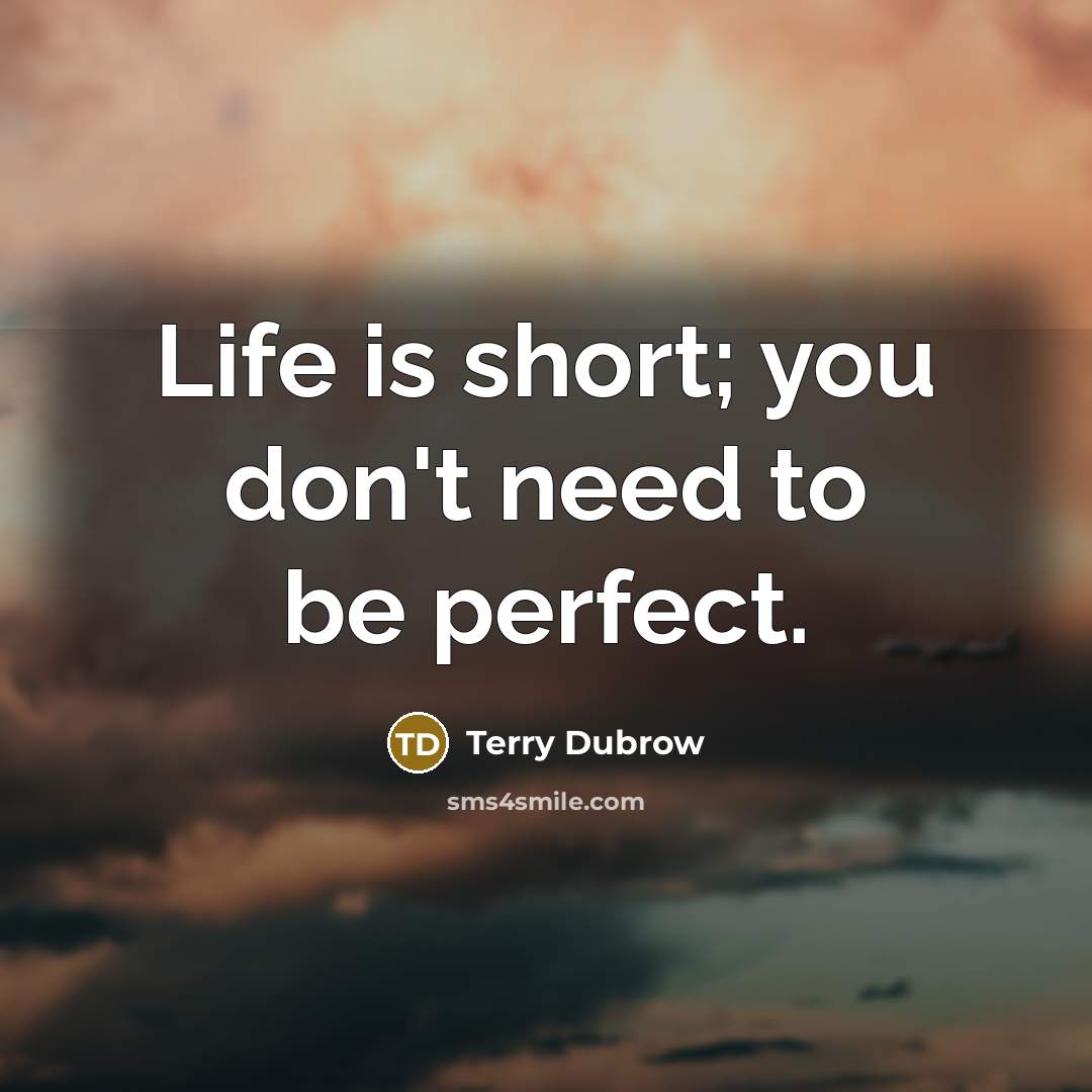 “Life is short; you don't need to be perfect.…” quote by Terry Dubrow