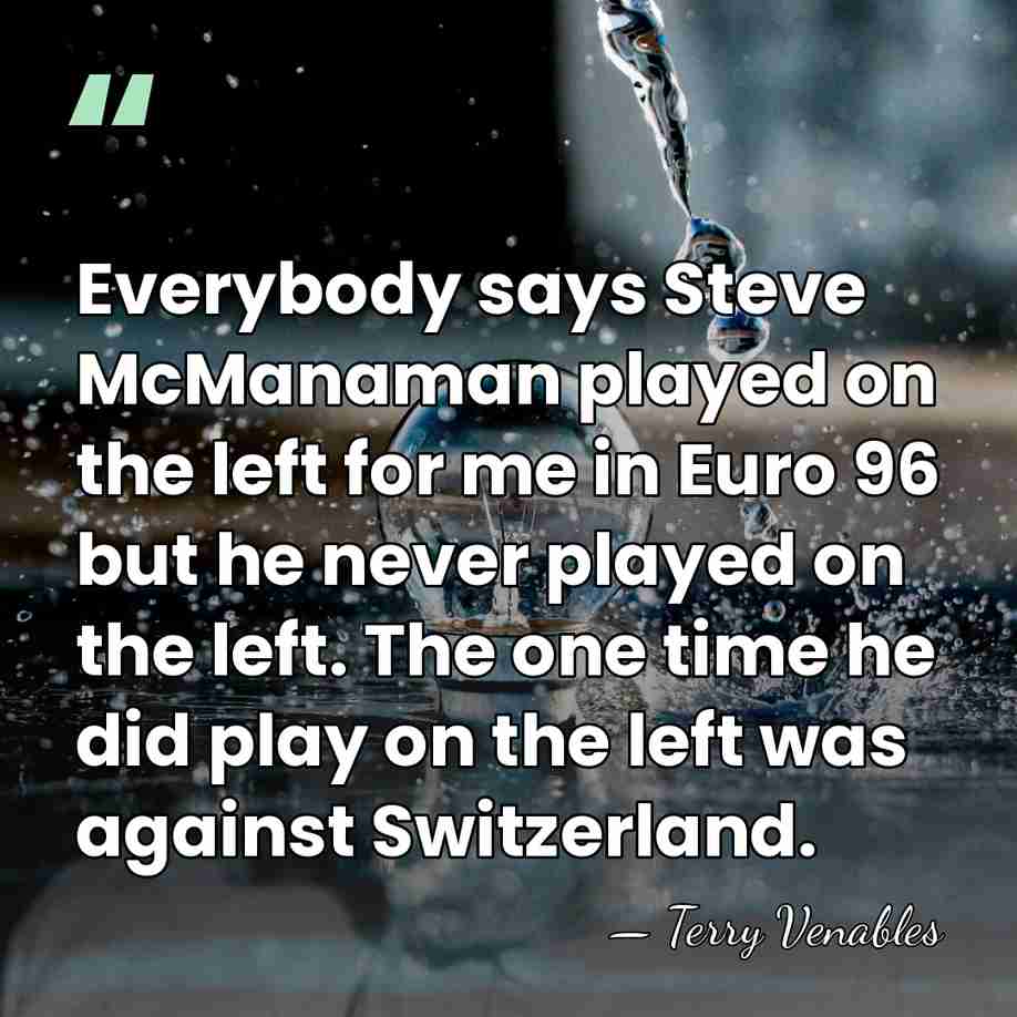 Everybody says Steve McManaman played on the left for me in Euro&hellip; - Terry Venables