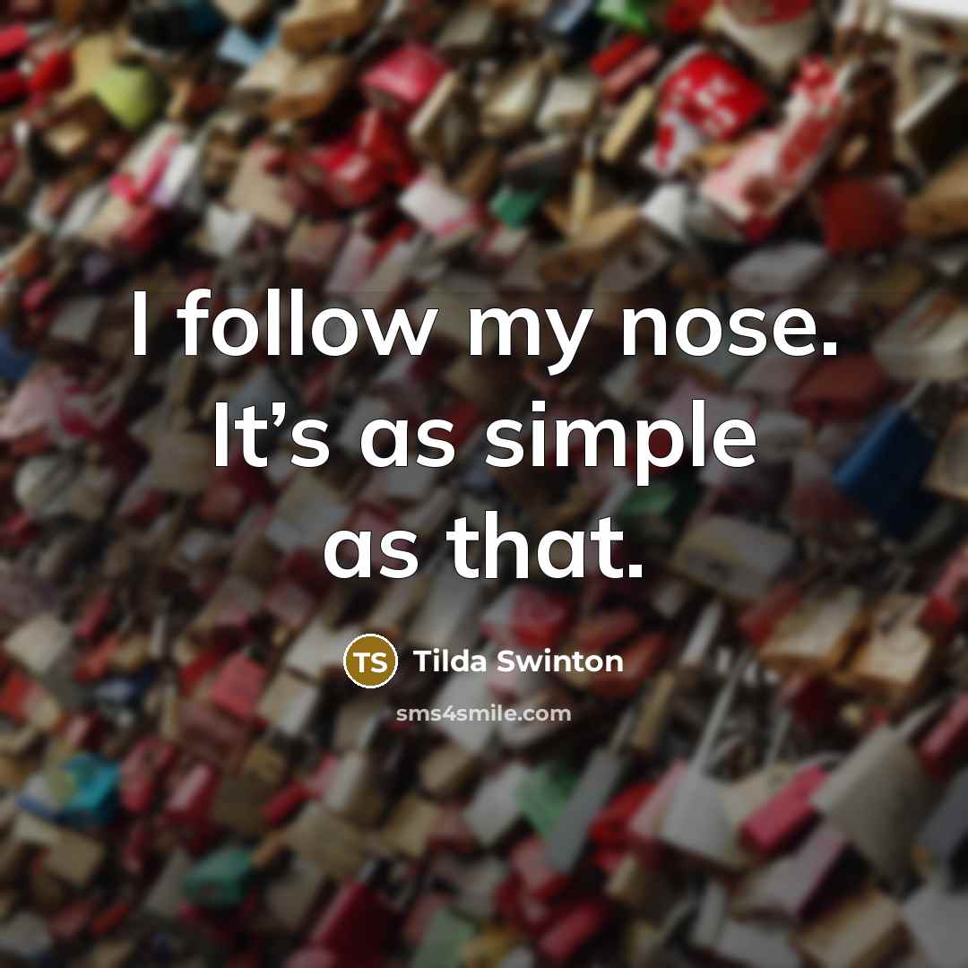 “I follow my nose. It’s as simple as that.…” quote by Tilda Swinton