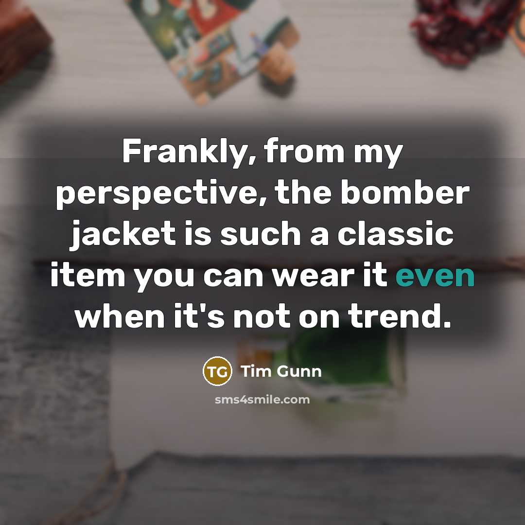 “Frankly, from my perspective, the bomber jacket is such a…” quote by Tim Gunn