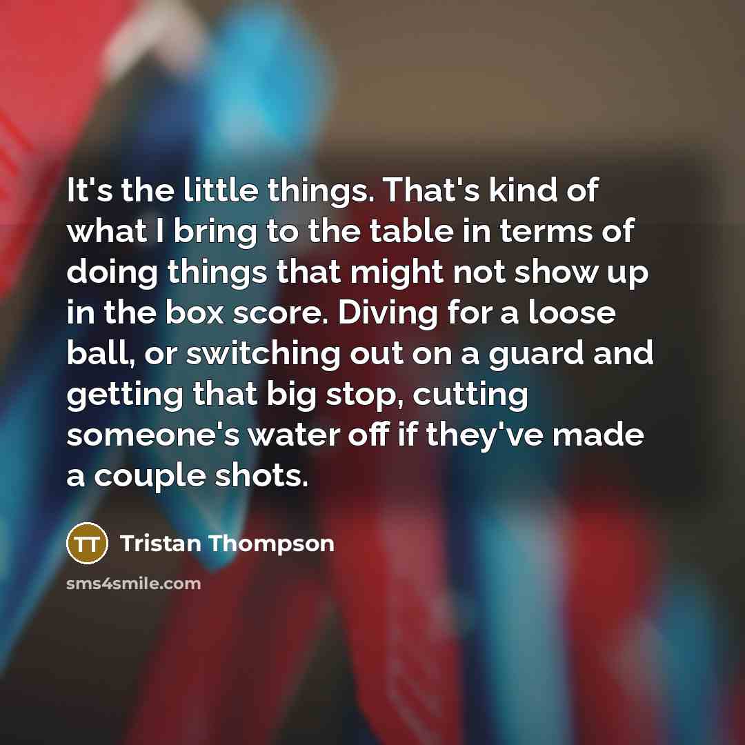 “It's the little things. That's kind of what I bring…” quote by Tristan Thompson