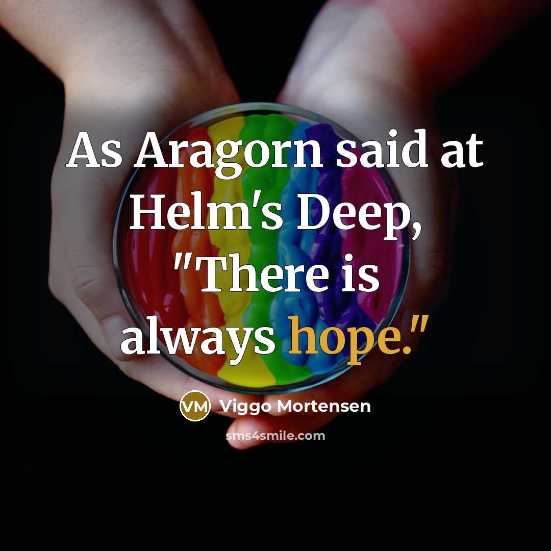 “As Aragorn said at Helm's Deep, "There is always hope."” quote by Viggo Mortensen