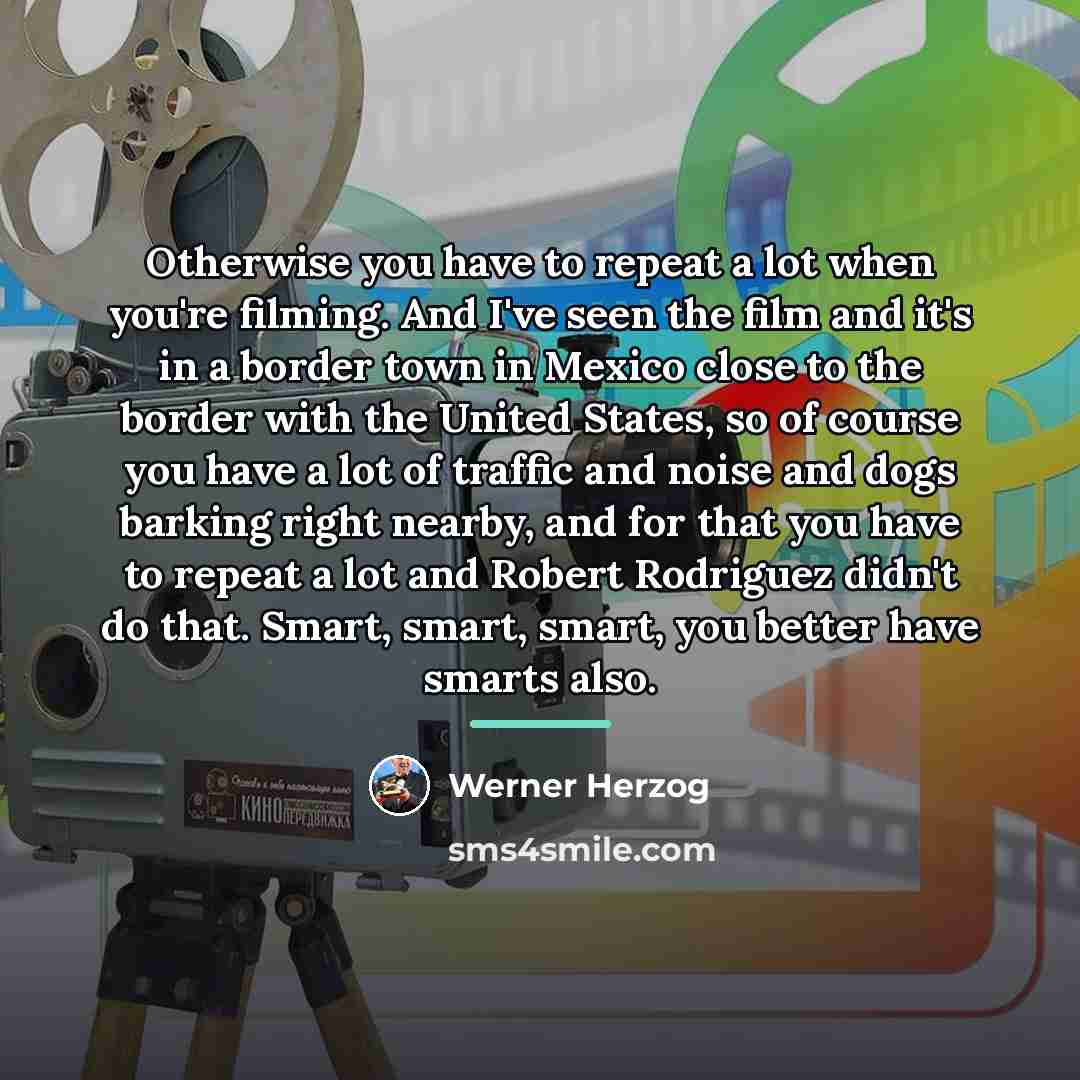 “Otherwise you have to repeat a lot when you're filming.…” quote by Werner Herzog