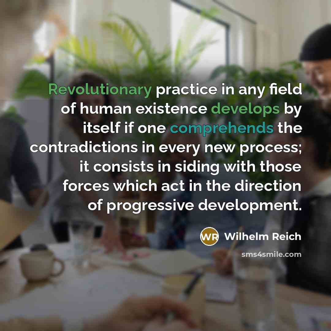 “Revolutionary practice in any field of human existence develops by…” quote by Wilhelm Reich
