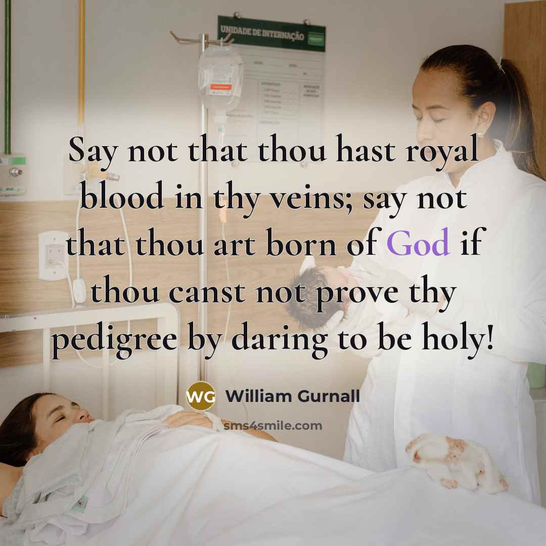 “Say not that thou hast royal blood in thy veins;…” quote by William Gurnall