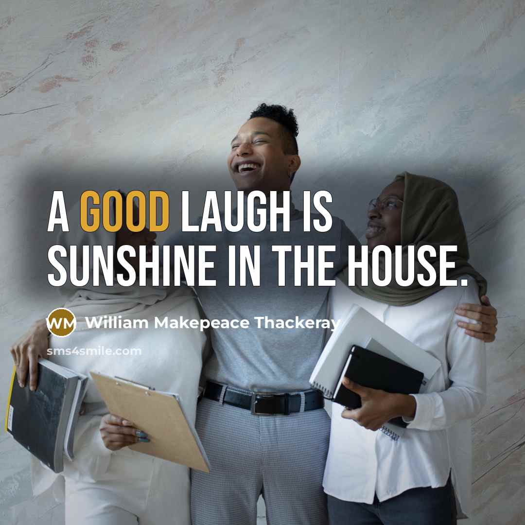“A good laugh is sunshine in the house.…” quote by William Makepeace Thackeray