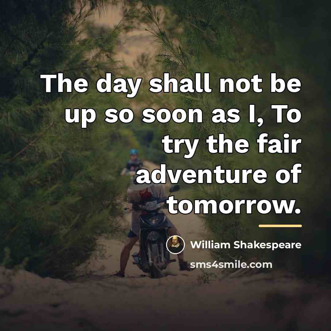 “The day shall not be up so soon as I,…” quote by William Shakespeare
