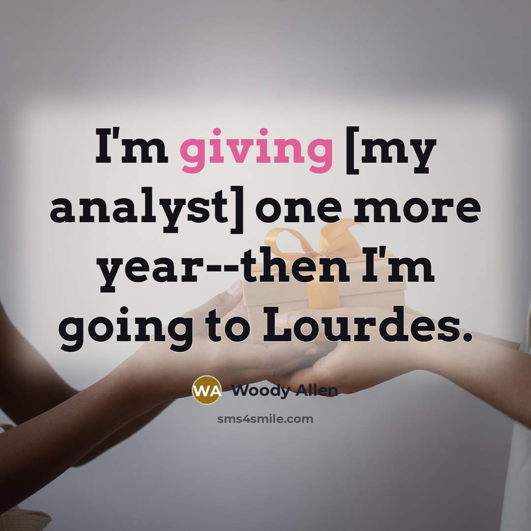 “I'm giving [my analyst] one more year--then I'm going to…” quote by Woody Allen