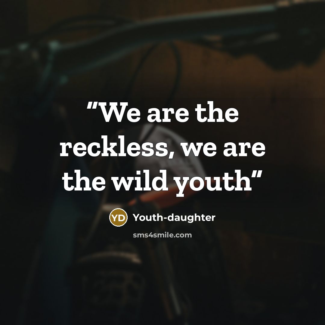 “We are the reckless, we are the wild youth” quote by Youth-daughter