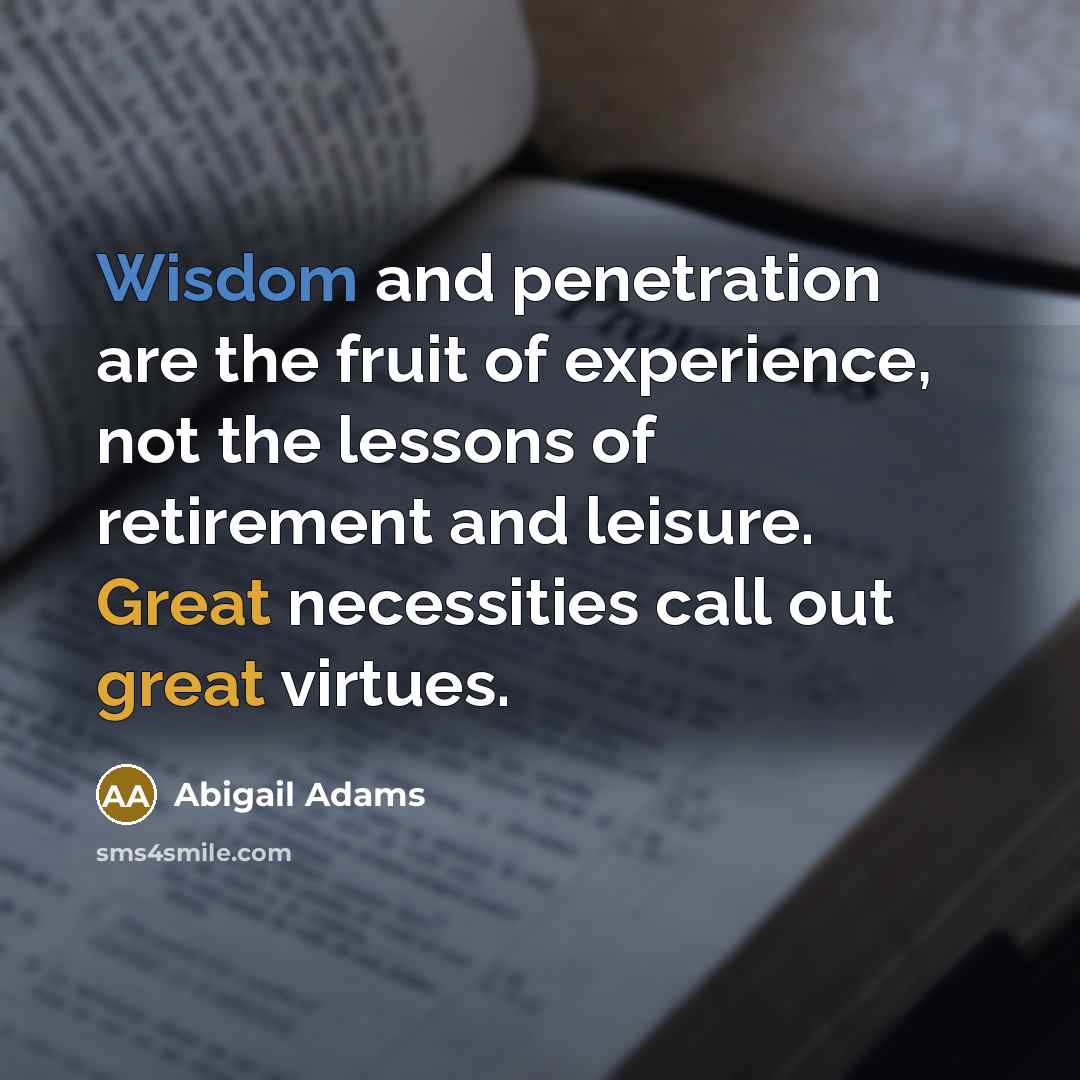 “Wisdom and penetration are the fruit of experience, not the…” quote by Abigail Adams