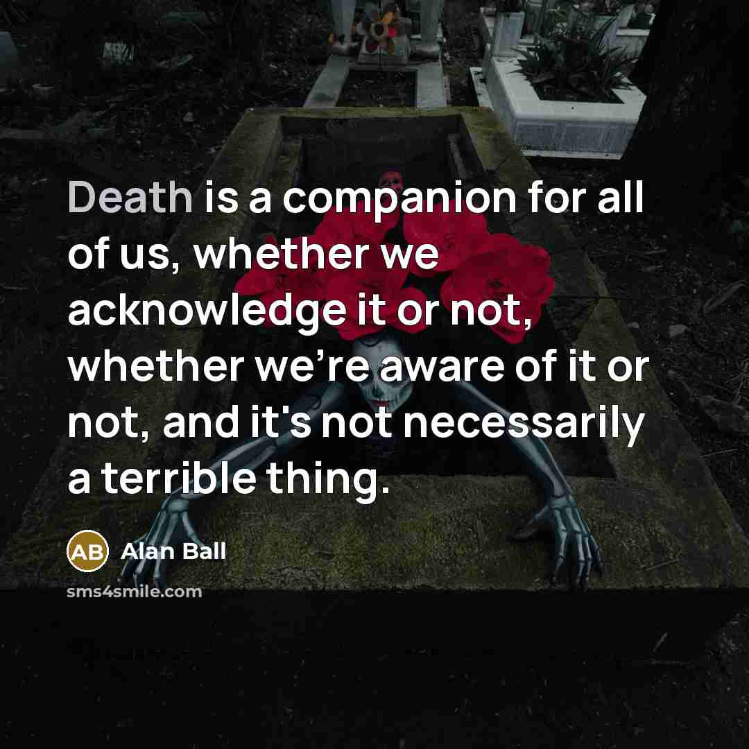 “Death is a companion for all of us, whether we…” quote by Alan Ball