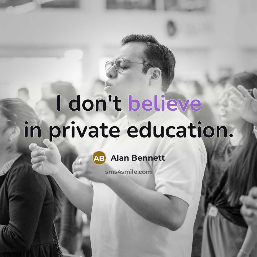 “I don't believe in private education.…” quote by Alan Bennett