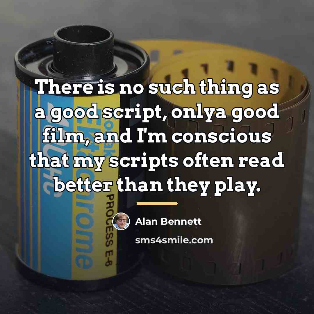 “There is no such thing as a good script, onlya…” quote by Alan Bennett