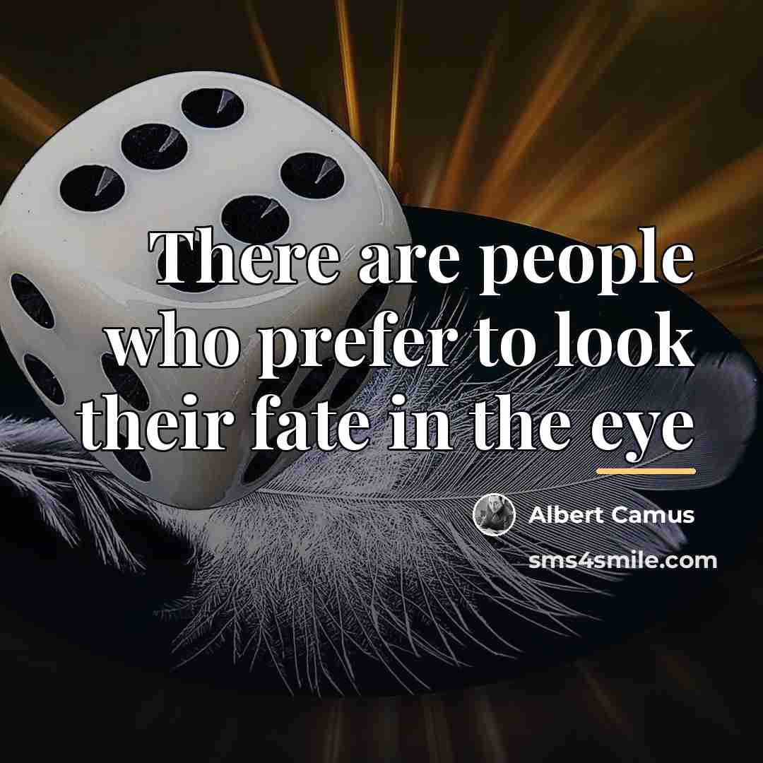 “There are people who prefer to look their fate in…” quote by Albert Camus