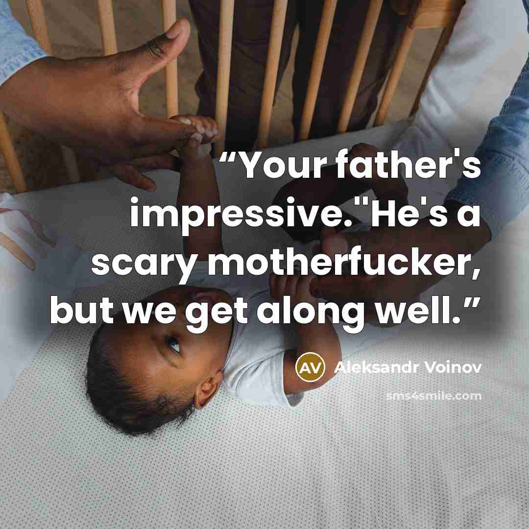 “Your father's impressive.''He's a scary motherfucker, but we get along well.” quote by Aleksandr Voinov