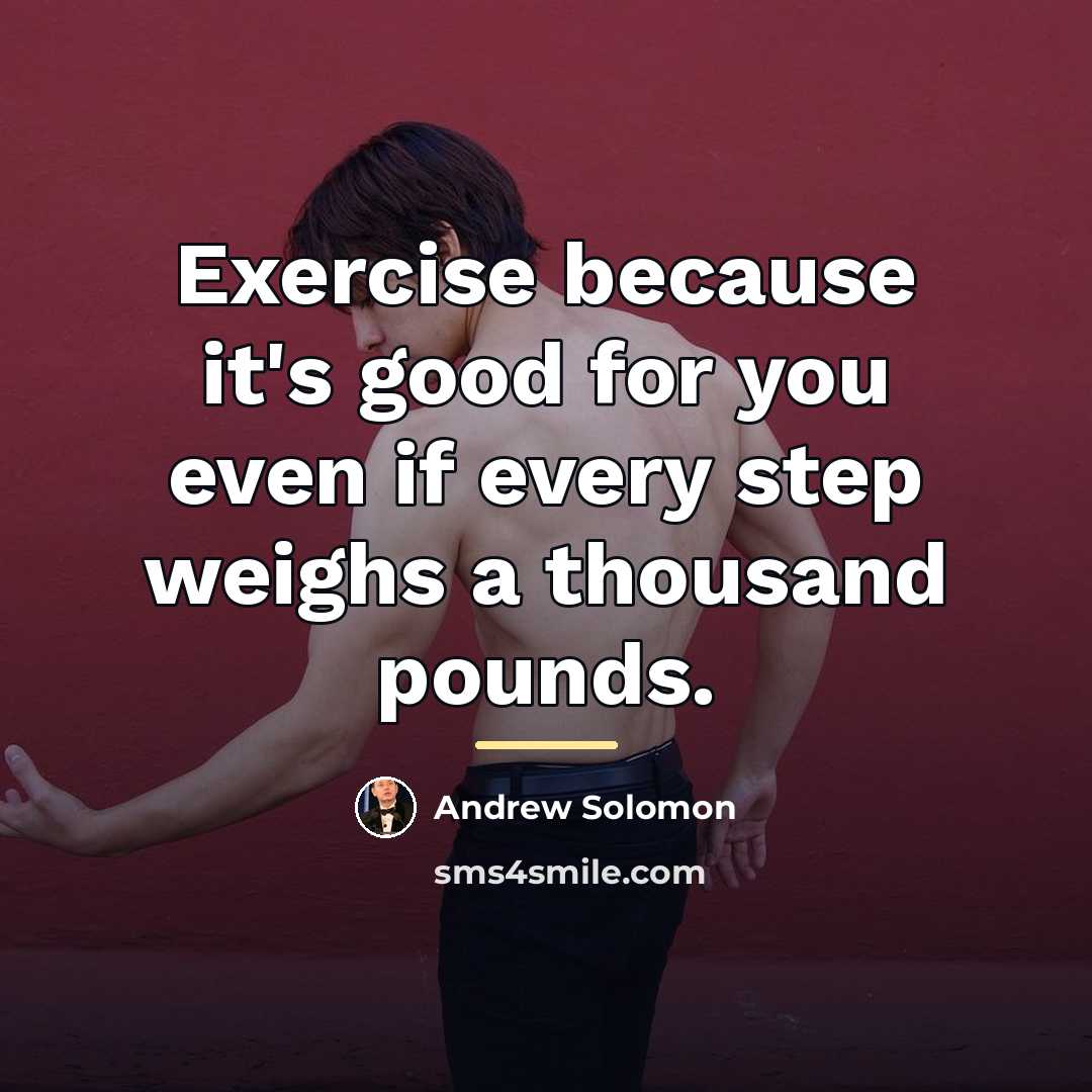 “Exercise because it's good for you even if every step…” quote by Andrew Solomon