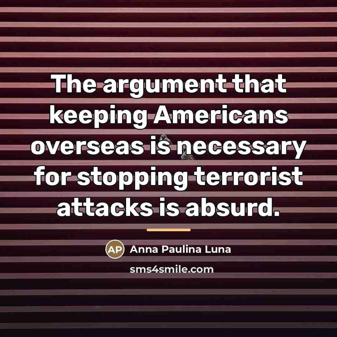 “The argument that keeping Americans overseas is necessary for stopping…” quote by Anna Paulina Luna