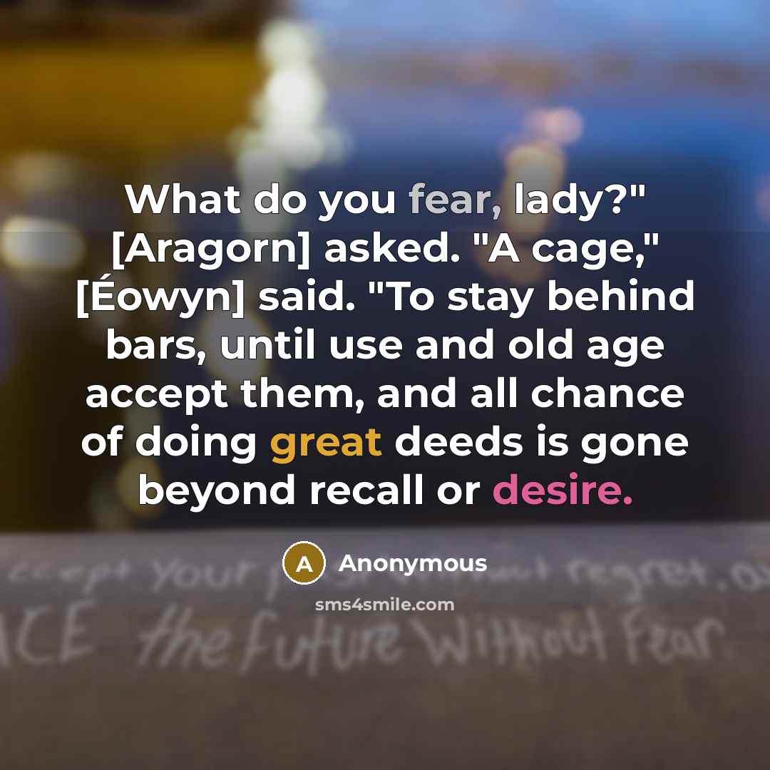 “What do you fear, lady?" [Aragorn] asked. "A cage," [Éowyn]…” quote by Anonymous