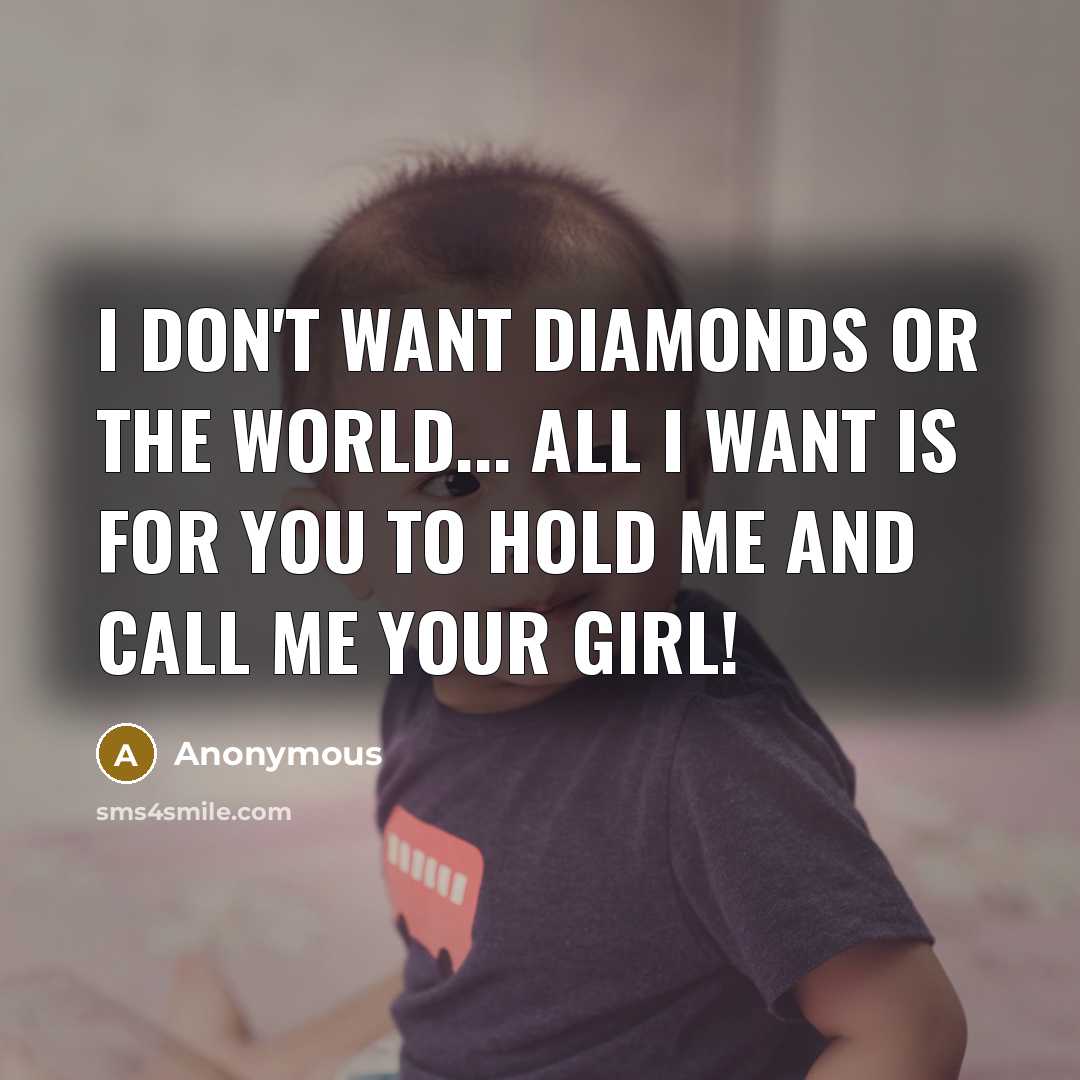 “I don't want diamonds or the world... all I want…” quote by Anonymous