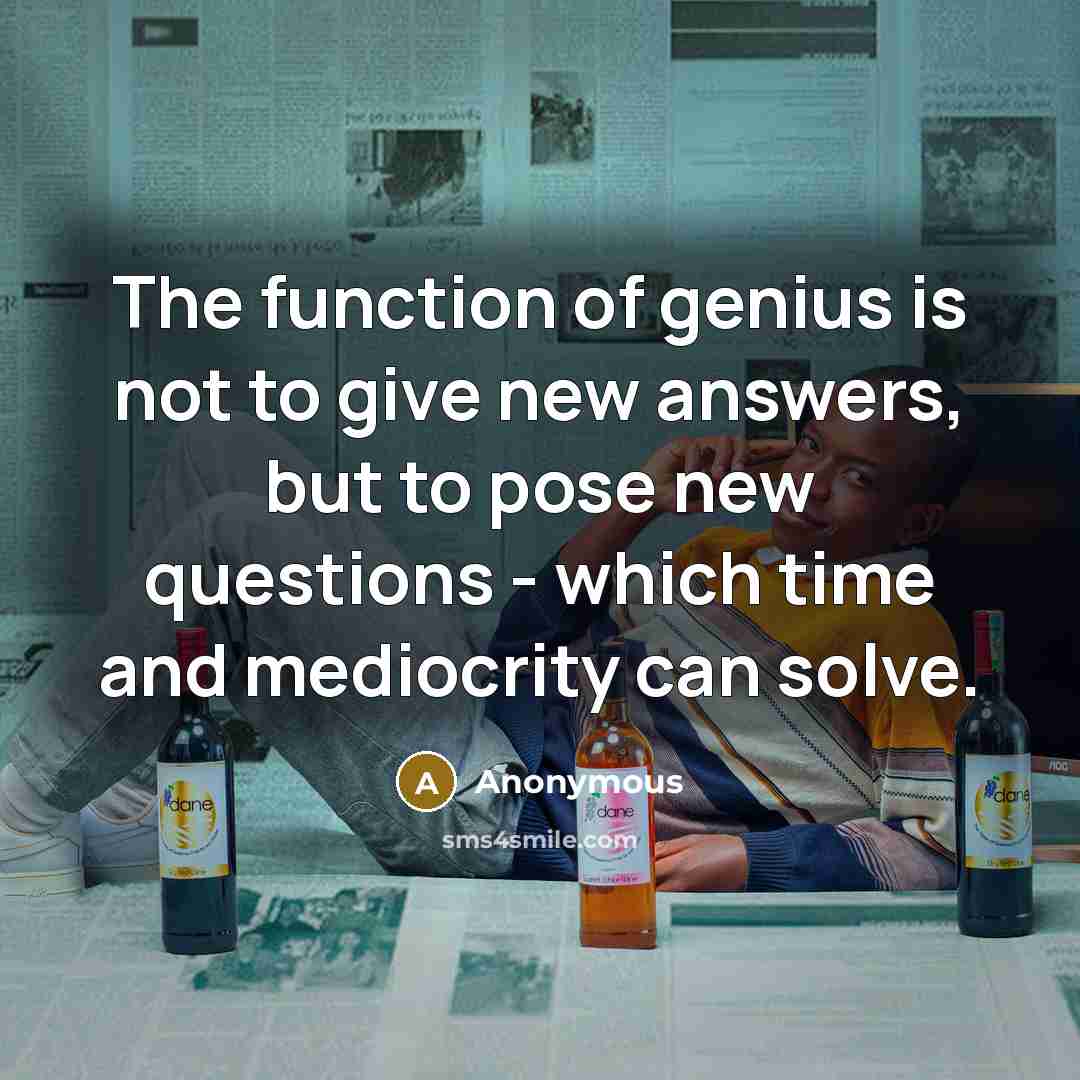 “The function of genius is not to give new answers,…” quote by Anonymous