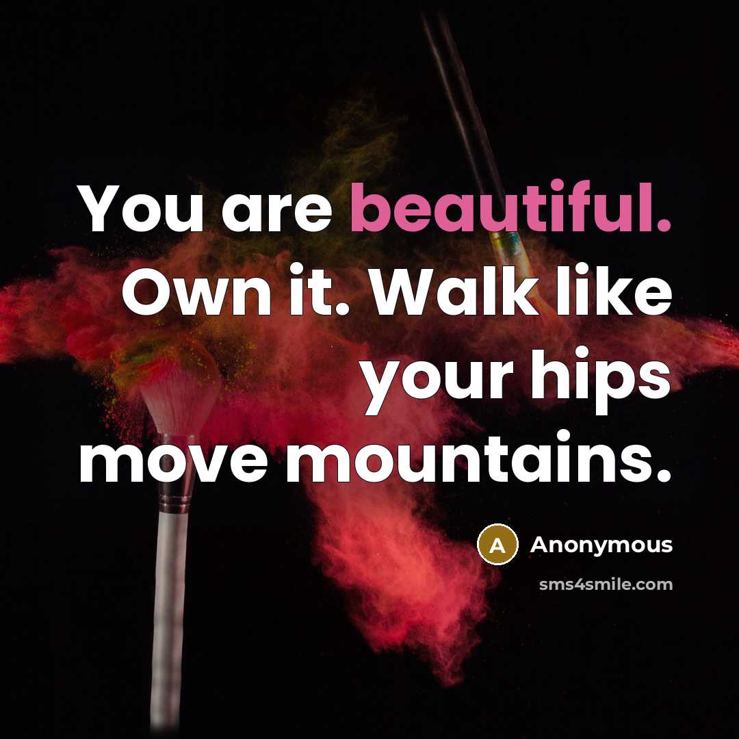 “You are beautiful. Own it. Walk like your hips move…” quote by Anonymous