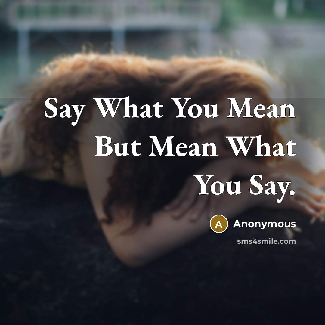 “Say What You Mean But Mean What You Say.…” quote by Anonymous