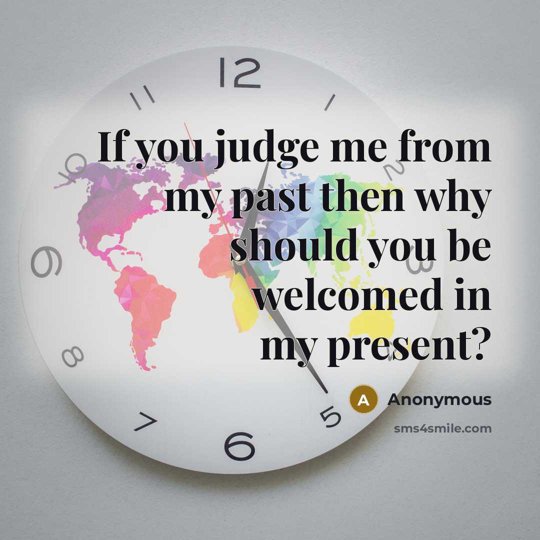 “If you judge me from my past then why should you be welcomed in my present?” quote by Anonymous
