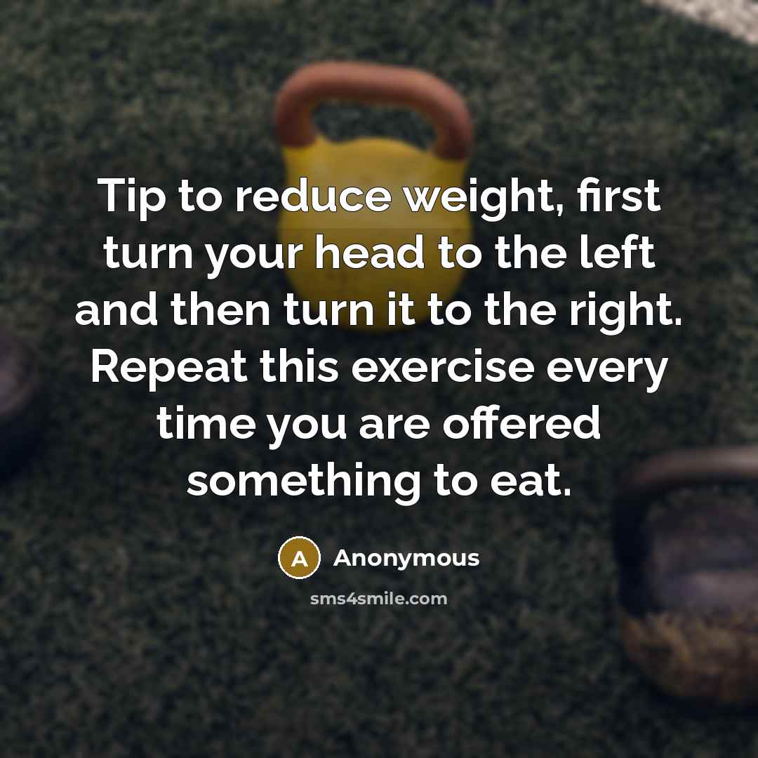 “Tip to reduce weight, first turn your head to the…” quote by Anonymous