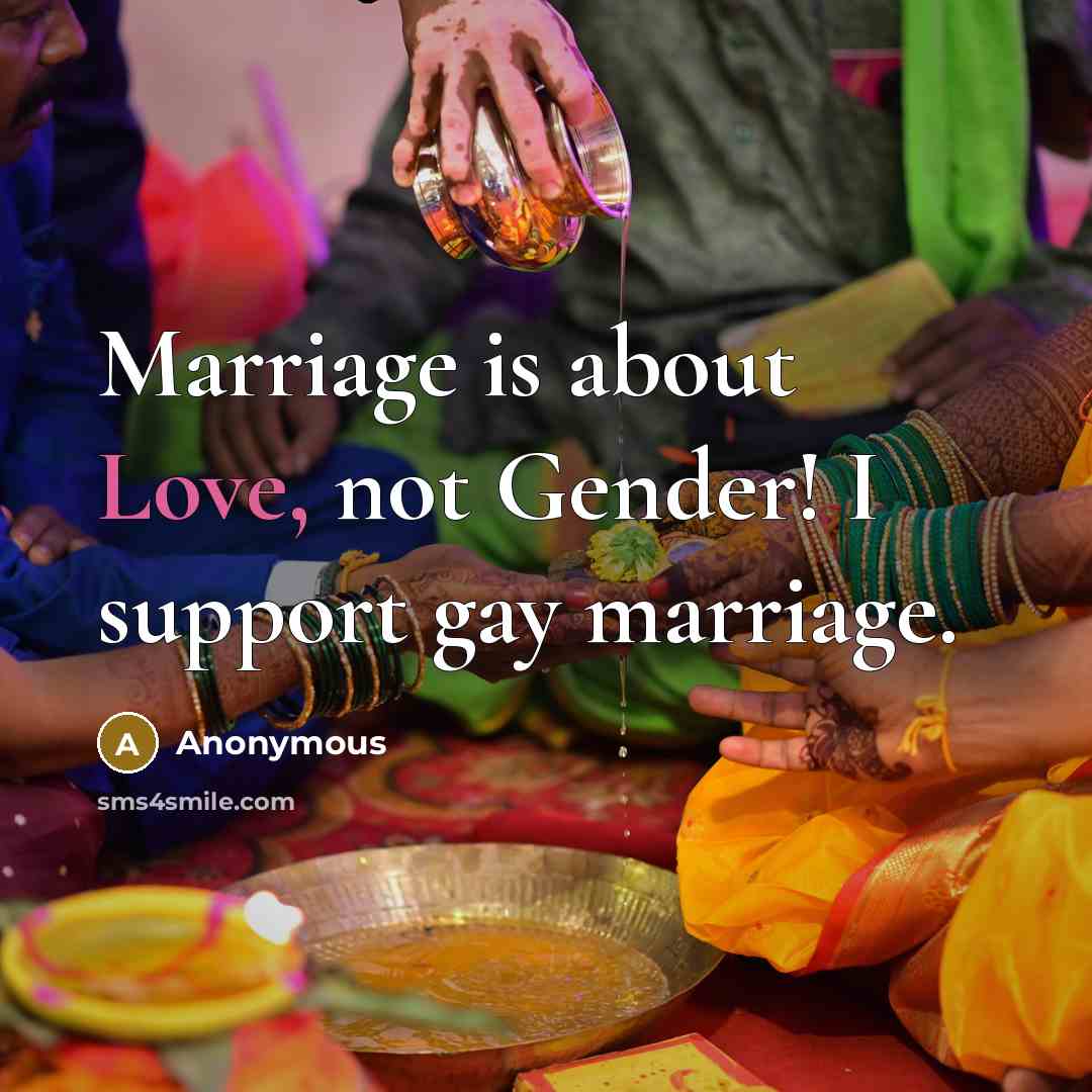 “Marriage is about Love, not Gender! I support gay marriage.…” quote by Anonymous