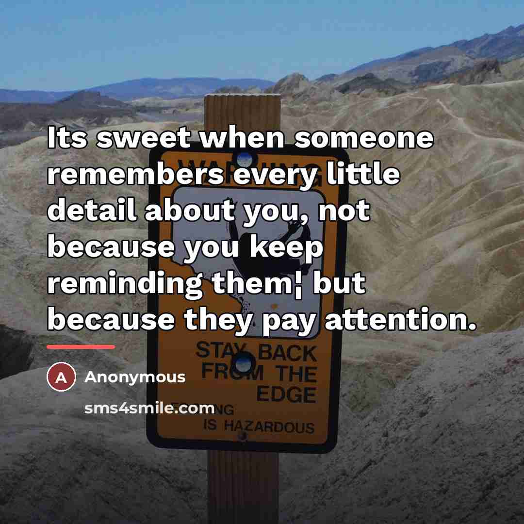 “Its sweet when someone remembers every little detail about you,…” quote by Anonymous