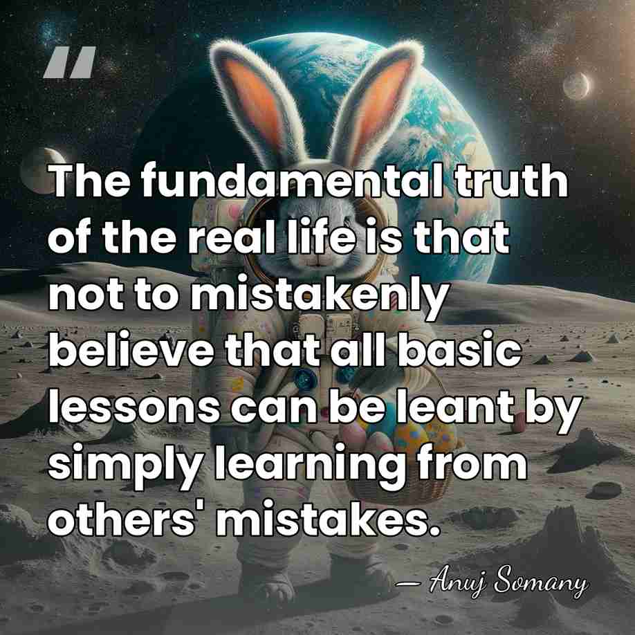 The fundamental truth of the real life is that not to mistakenly&hellip; - Anuj Somany