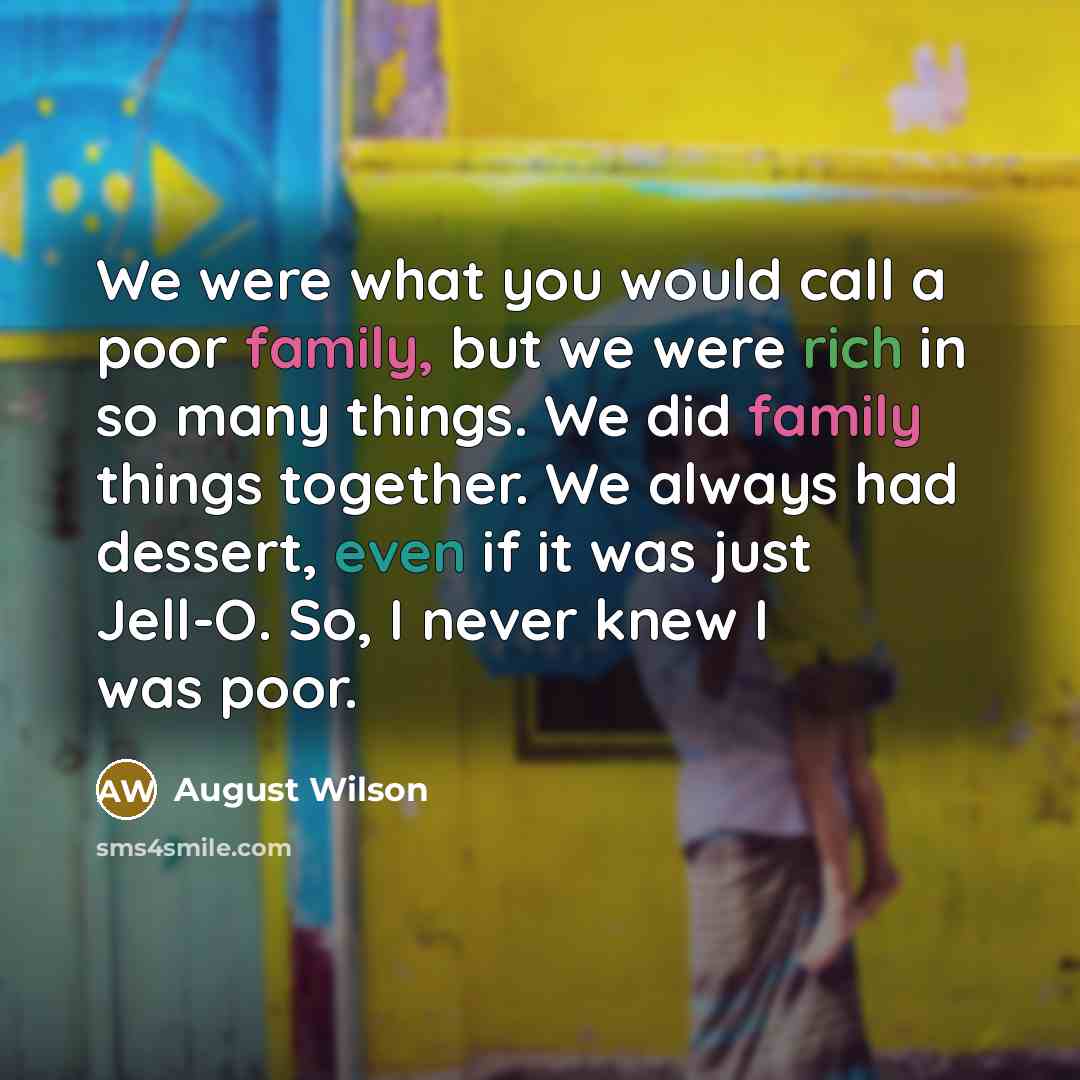 “We were what you would call a poor family, but…” quote by August Wilson