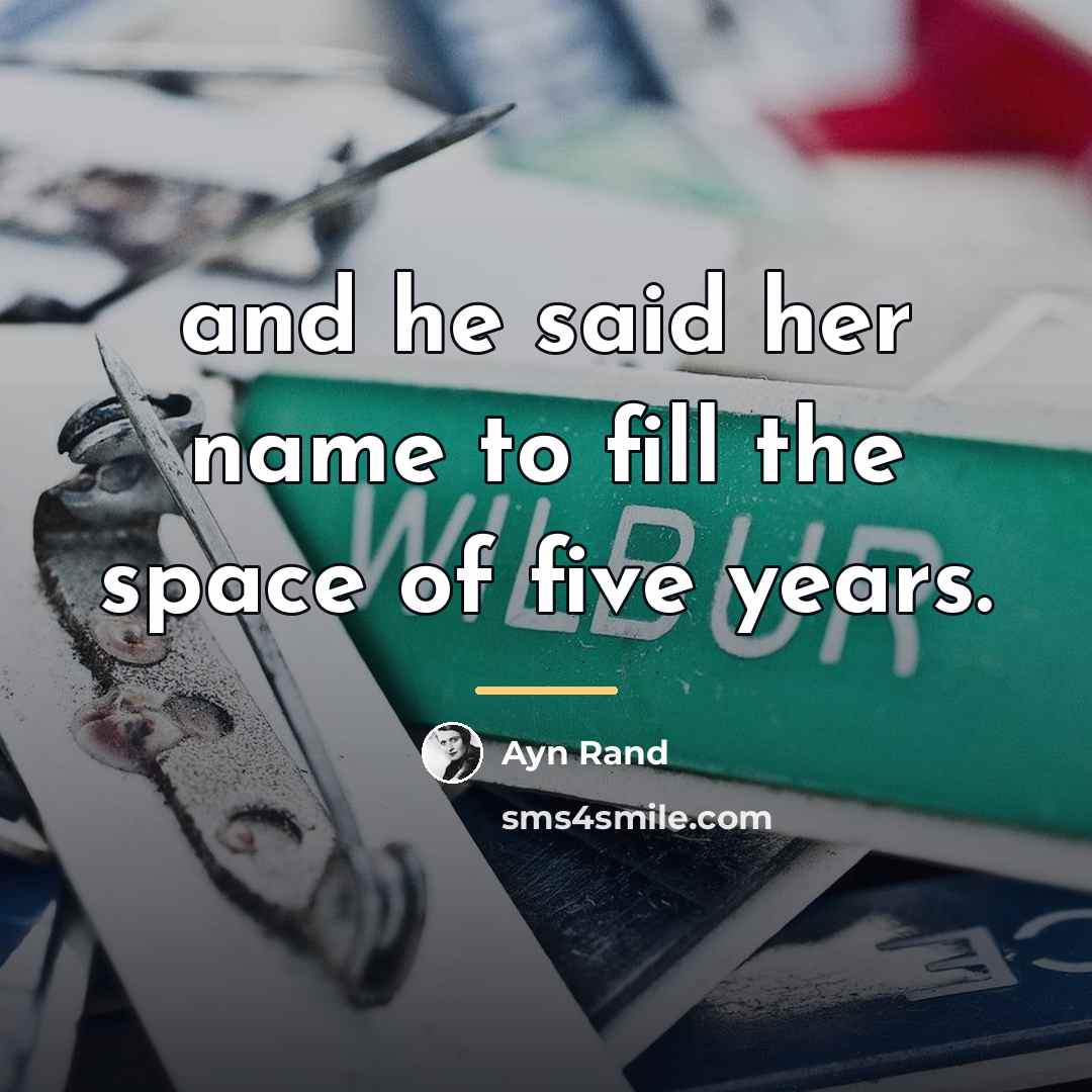 “and he said her name to fill the space of…” quote by Ayn Rand