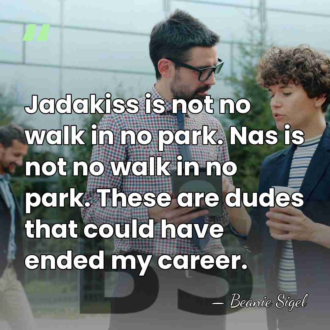 Jadakiss is not no walk in no park. Nas is not no&hellip; - Beanie Sigel
