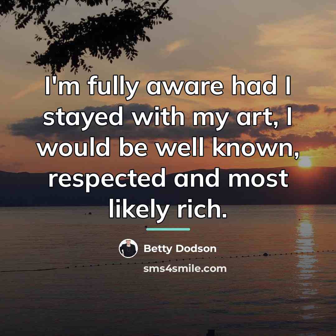 “I'm fully aware had I stayed with my art, I…” quote by Betty Dodson