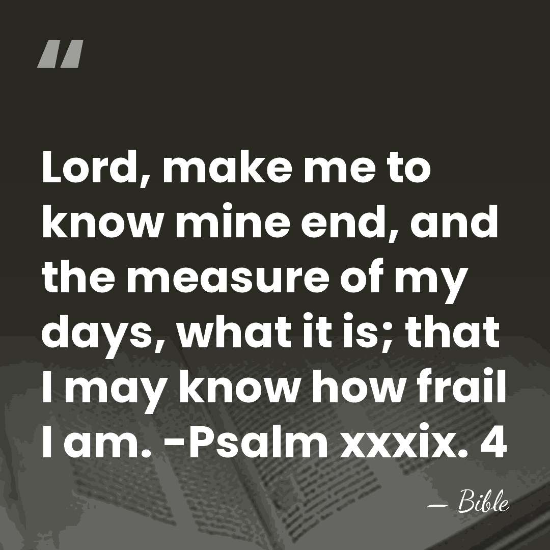 Lord, make me to know mine end, and the measure of my&hellip; - Bible