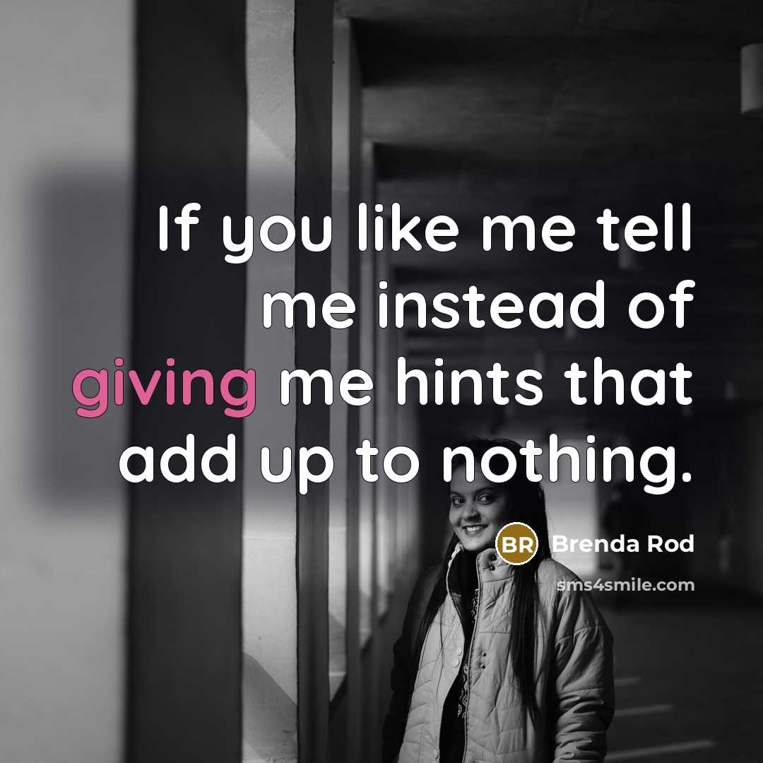 “If you like me tell me instead of giving me hints that add up to nothing.” quote by Brenda Rod