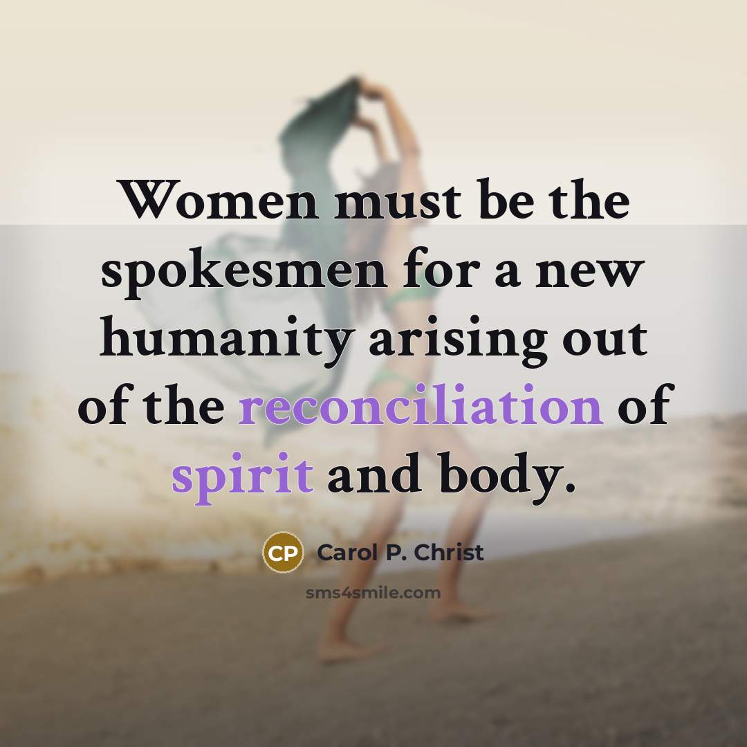 “Women must be the spokesmen for a new humanity arising…” quote by Carol P. Christ