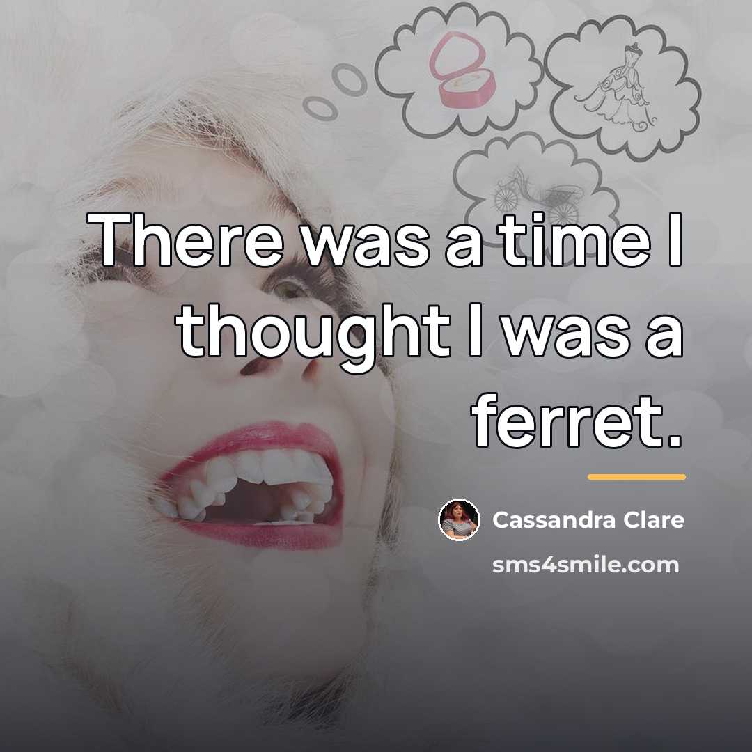 “There was a time I thought I was a ferret.…” quote by Cassandra Clare
