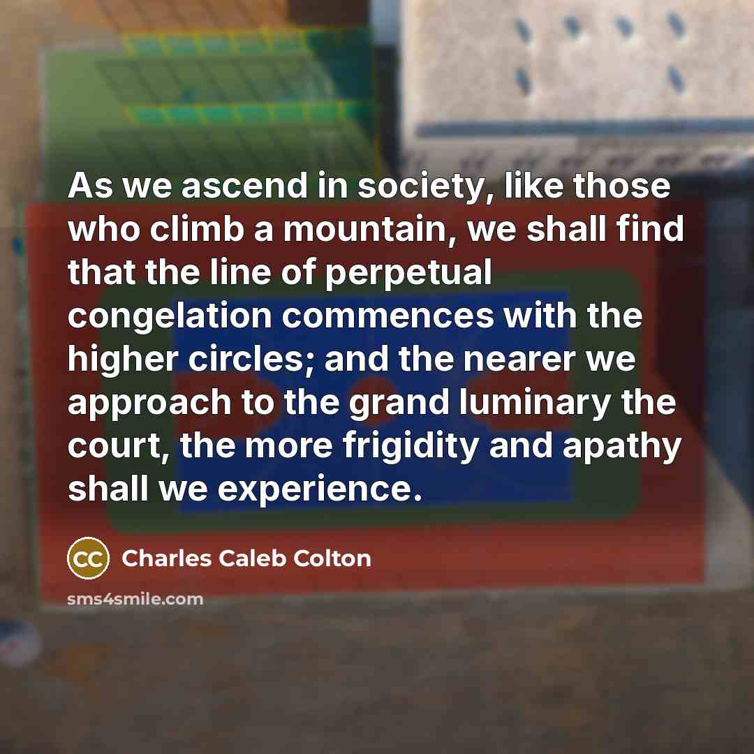 “As we ascend in society, like those who climb a…” quote by Charles Caleb Colton