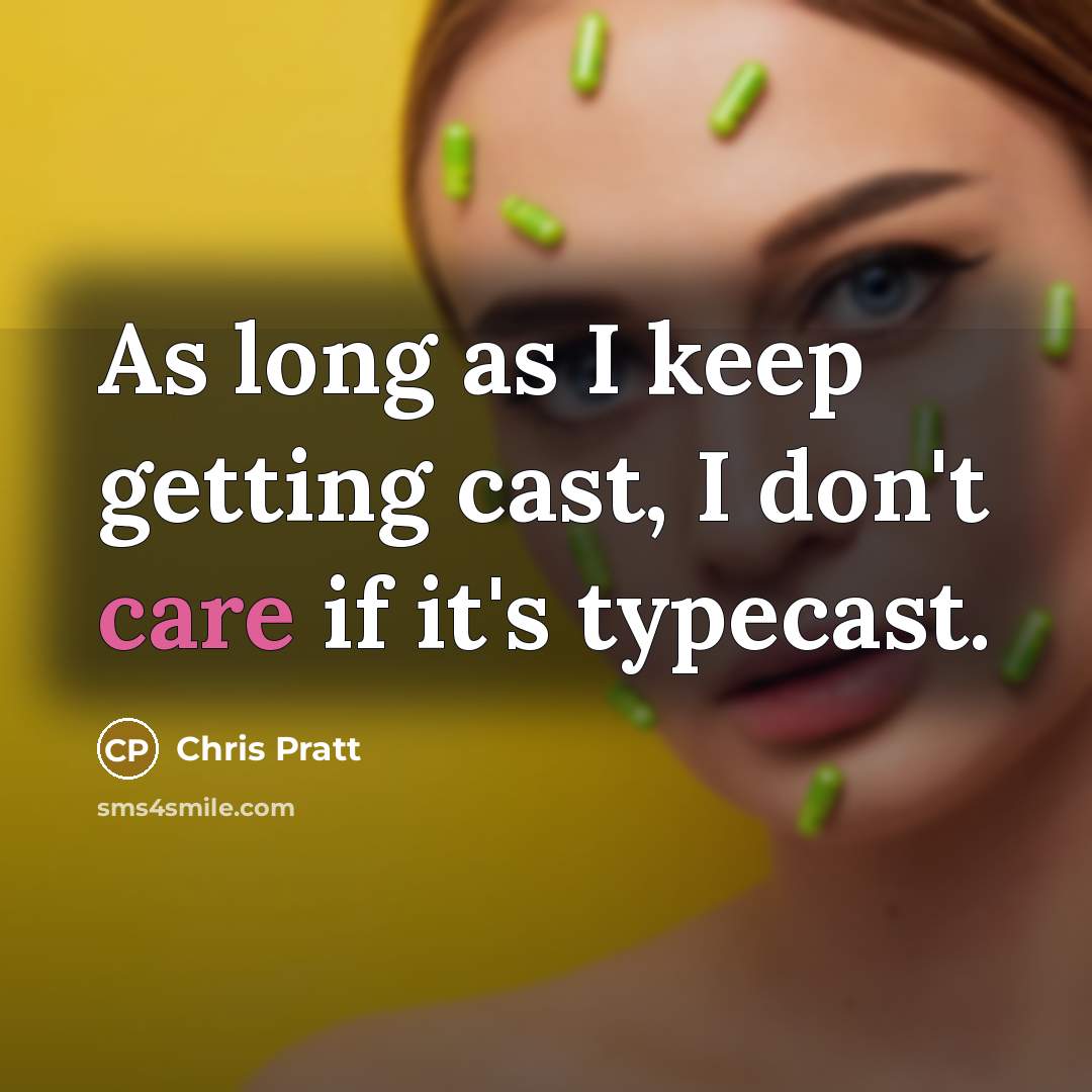 “As long as I keep getting cast, I don't care…” quote by Chris Pratt