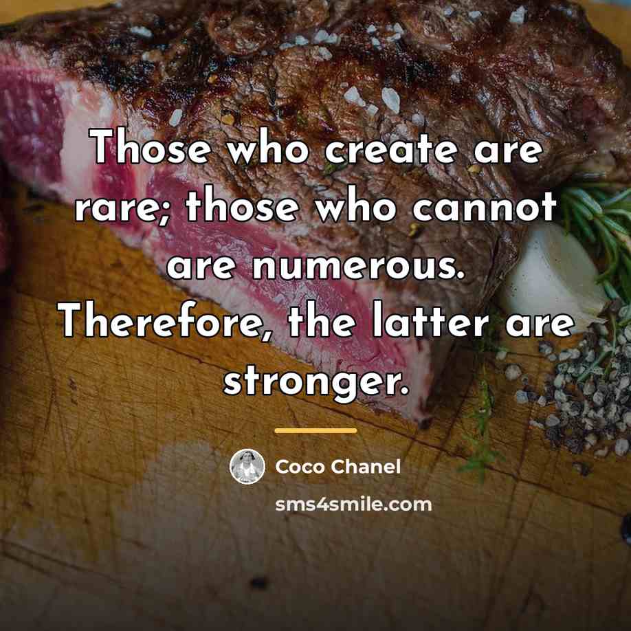 “Those who create are rare; those who cannot are numerous.…” quote by Coco Chanel