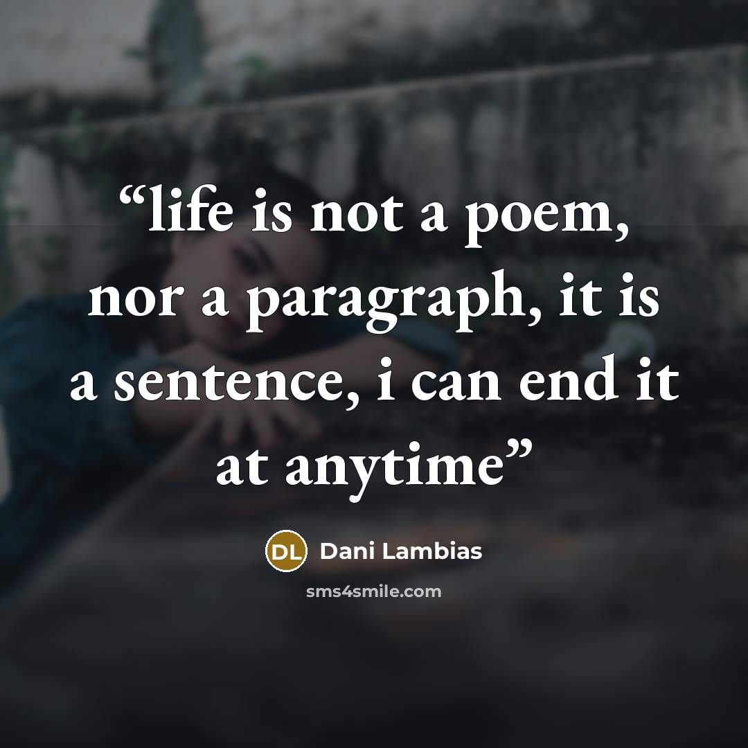 “life is not a poem, nor a paragraph, it is a sentence, i can end it at anytime” quote by Dani Lambias