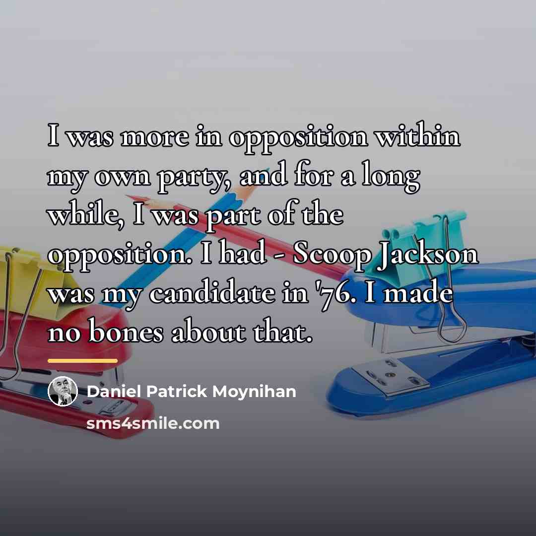 “I was more in opposition within my own party, and…” quote by Daniel Patrick Moynihan