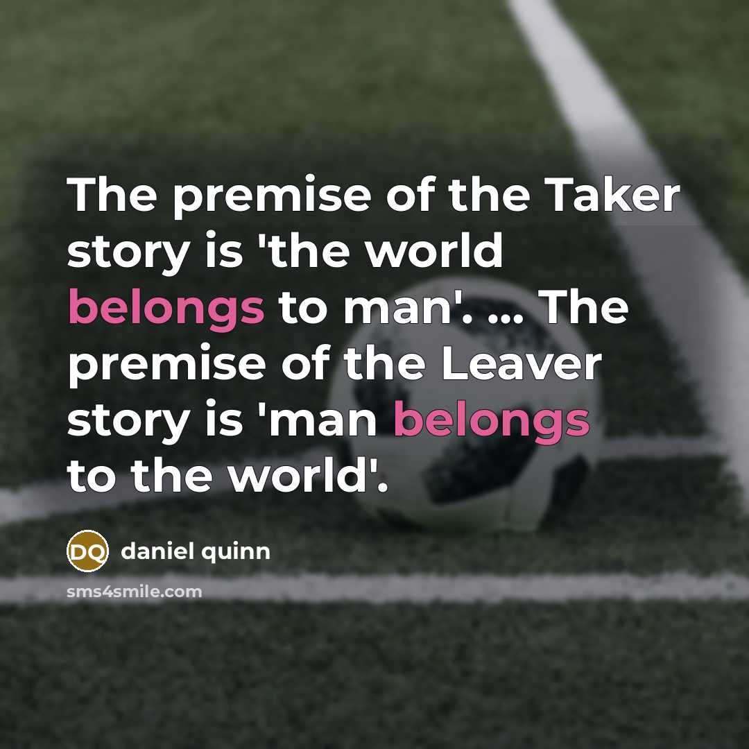 “The premise of the Taker story is 'the world belongs…” quote by Daniel Quinn