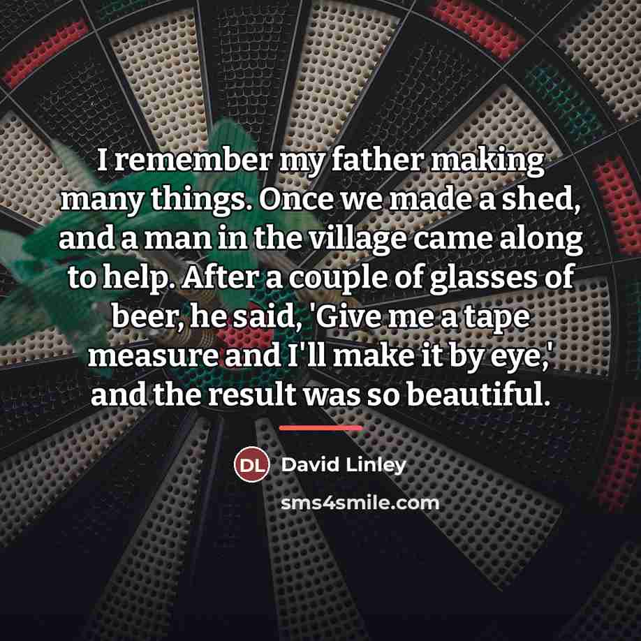 “I remember my father making many things. Once we made…” quote by David Linley