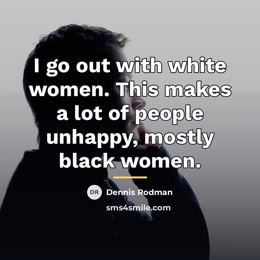 “I go out with white women. This makes a lot…” quote by Dennis Rodman