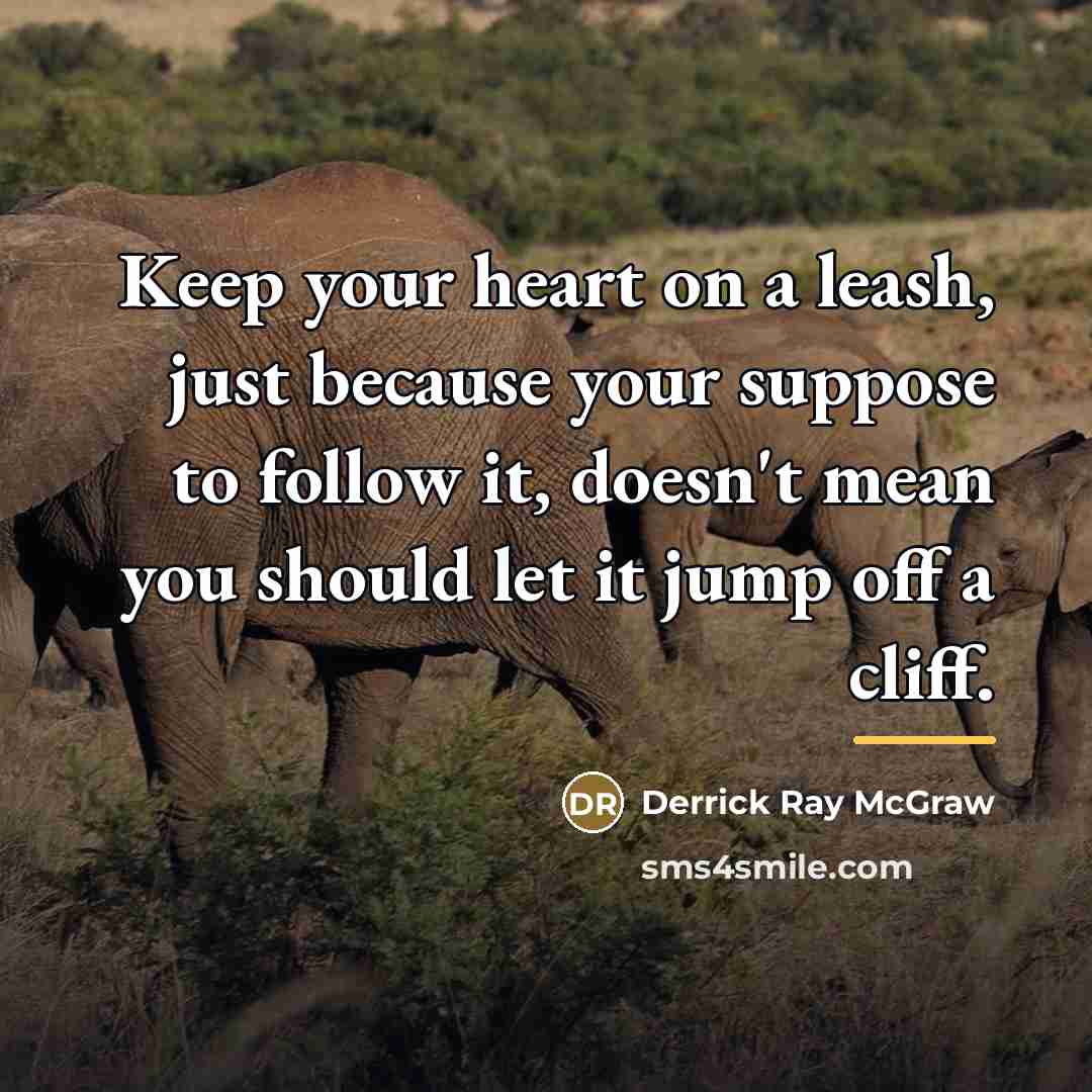 “Keep your heart on a leash, just because your suppose…” quote by Derrick Ray McGraw