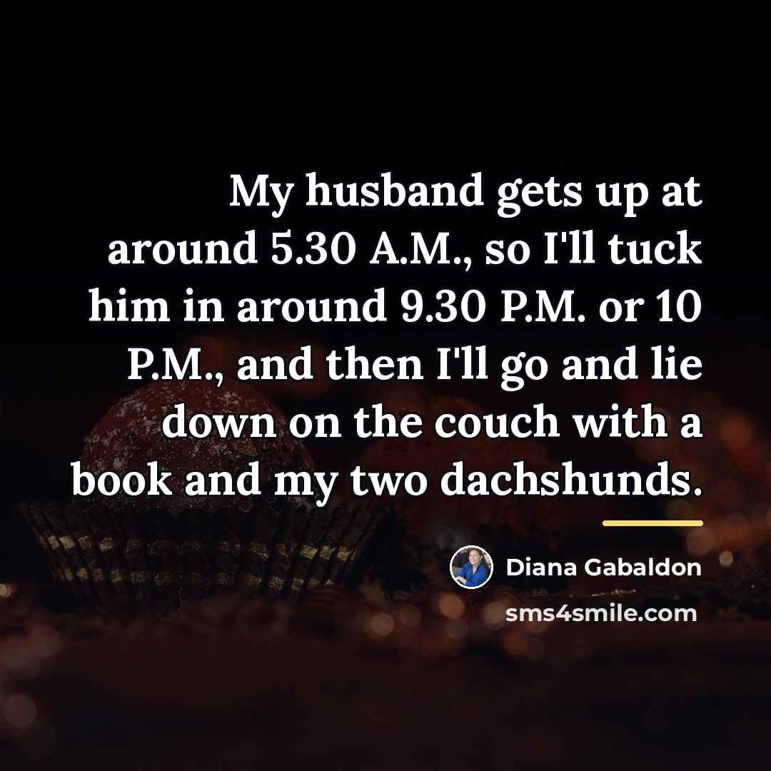 “My husband gets up at around 5.30 A.M., so I'll…” quote by Diana Gabaldon